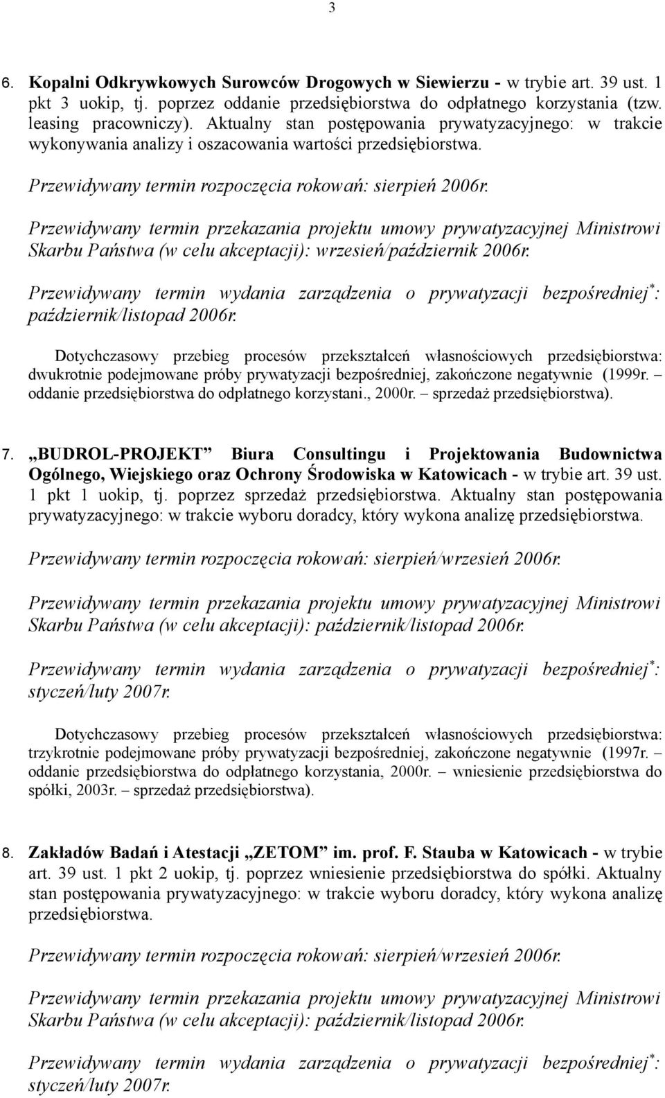 Skarbu Państwa (w celu akceptacji): wrzesień/październik 2006r. październik/listopad 2006r. dwukrotnie podejmowane próby prywatyzacji bezpośredniej, zakończone negatywnie (1999r.