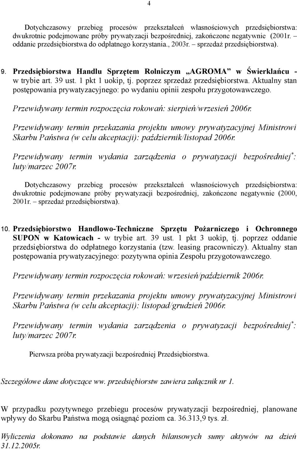 Aktualny stan postępowania prywatyzacyjnego: po wydaniu opinii zespołu przygotowawczego. Przewidywany termin rozpoczęcia rokowań: sierpień/wrzesień 2006r. luty/marzec 2007r.