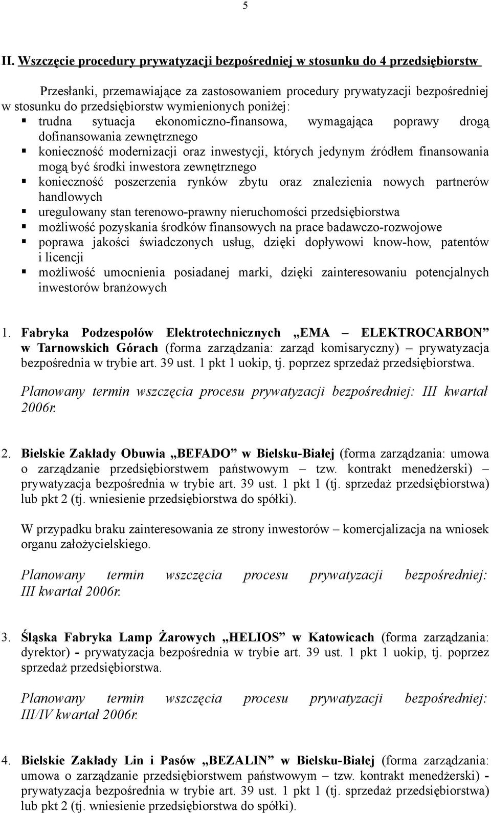 być środki inwestora zewnętrznego konieczność poszerzenia rynków zbytu oraz znalezienia nowych partnerów handlowych uregulowany stan terenowo-prawny nieruchomości przedsiębiorstwa możliwość