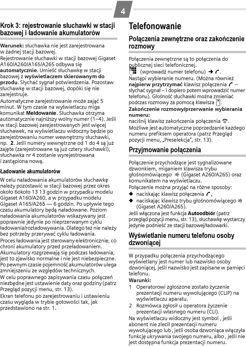 Pozostaw słuchawkę w stacji bazowej, dopóki się nie zarejestruje. Automatyczne zarejestrowanie może zająć 5 minut. W tym czasie na wyświetlaczu miga komunikat Meldowanie.