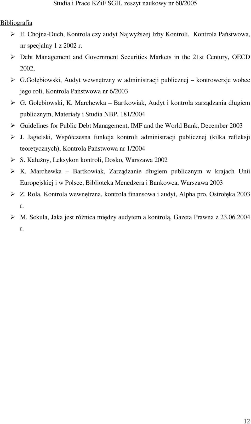 Gołbiowski, K. Marchewka Bartkowiak, Audyt i kontrola zarzdzania długiem publicznym, Materiały i Studia NBP, 181/2004 Guidelines for Public Debt Management, IMF and the World Bank, December 2003 J.