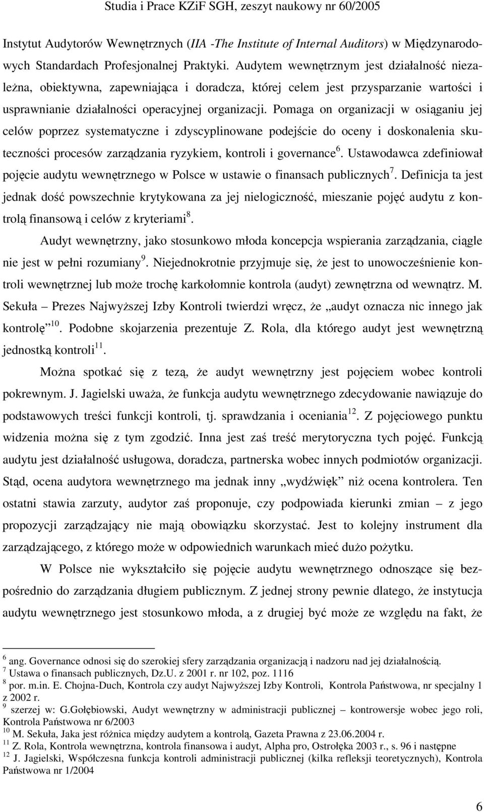 Pomaga on organizacji w osiganiu jej celów poprzez systematyczne i zdyscyplinowane podejcie do oceny i doskonalenia skutecznoci procesów zarzdzania ryzykiem, kontroli i governance 6.