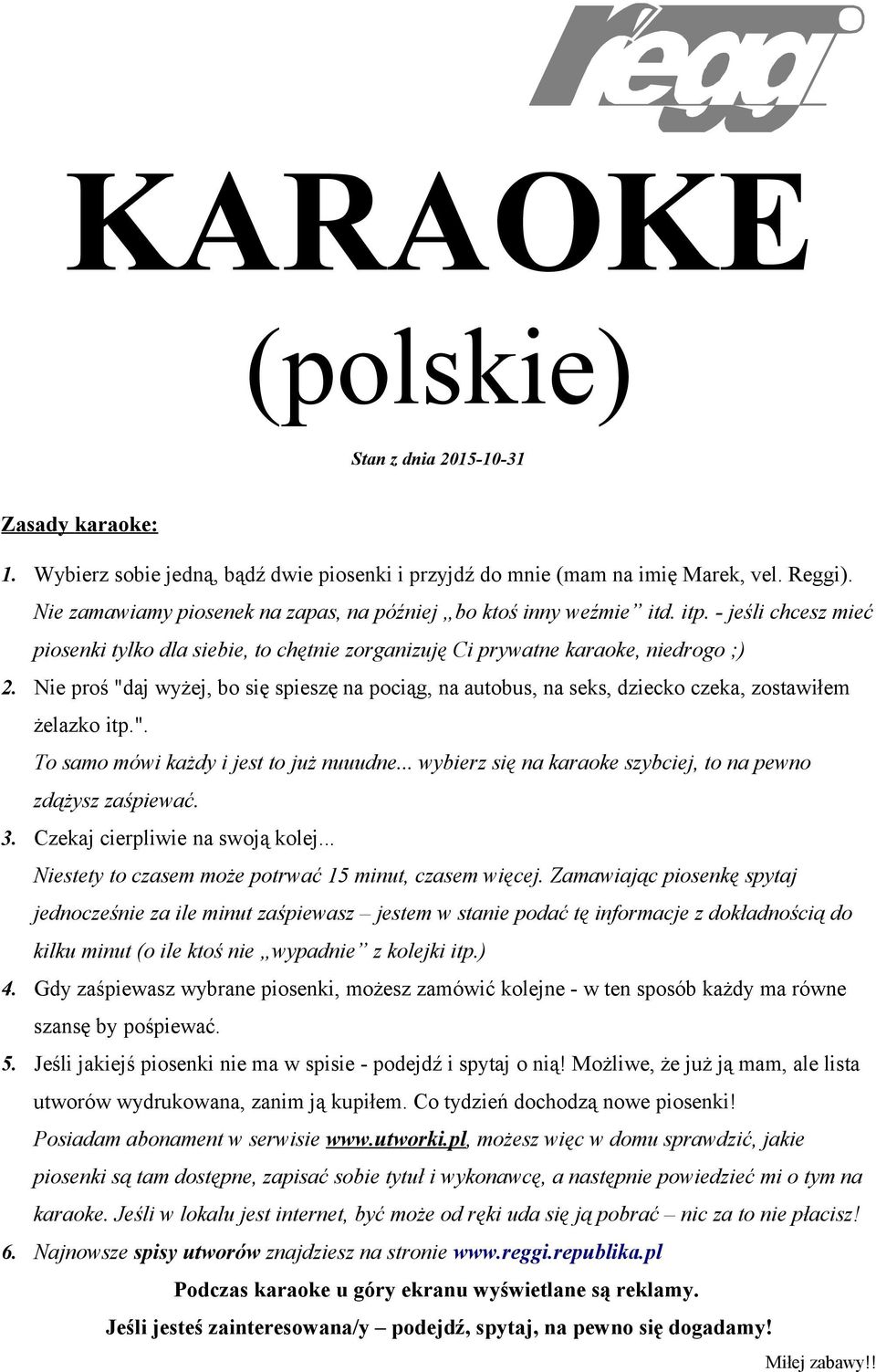 Nie proś "daj wyżej, bo się spieszę na pociąg, na autobus, na seks, dziecko czeka, zostawiłem żelazko itp.". To samo mówi każdy i jest to już nuuudne.