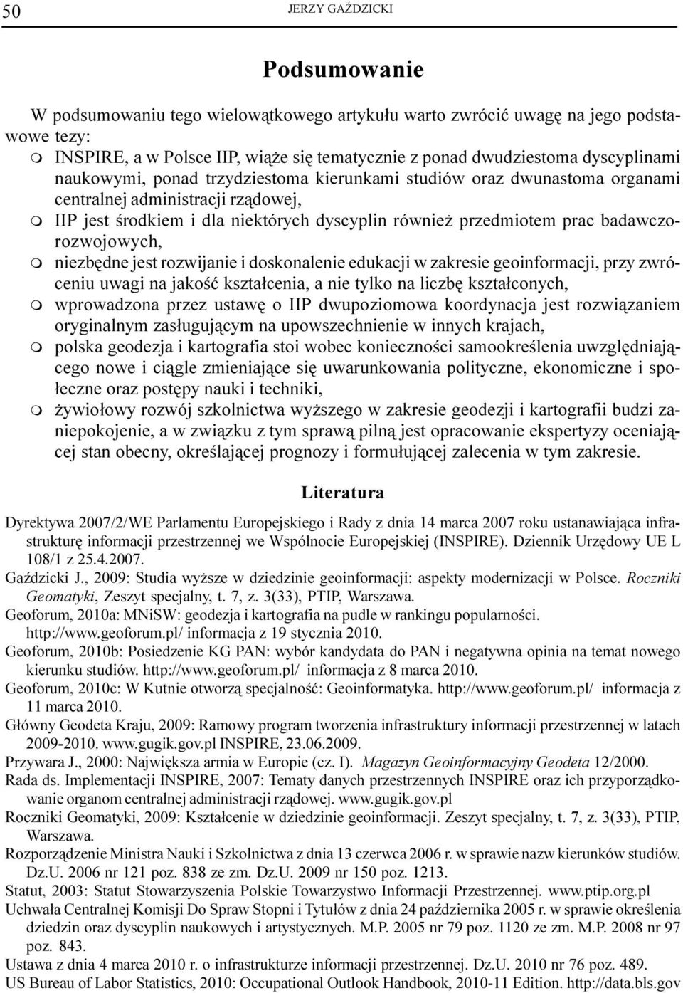 niezbêdne jest rozwijanie i doskonalenie edukacji w zakresie geoinforacji, przy zwróceniu uwagi na jakoœæ kszta³cenia, a nie tylko na liczbê kszta³conych, wprowadzona przez ustawê o IIP dwupozioowa