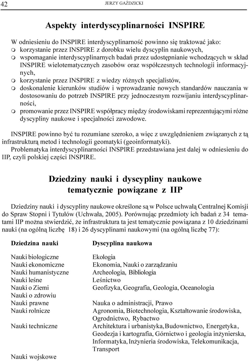 specjalistów, doskonalenie kierunków studiów i wprowadzanie nowych standardów nauczania w dostosowaniu do potrzeb INSPIRE przy jednoczesny rozwijaniu interdyscyplinarnoœci, proowanie przez INSPIRE