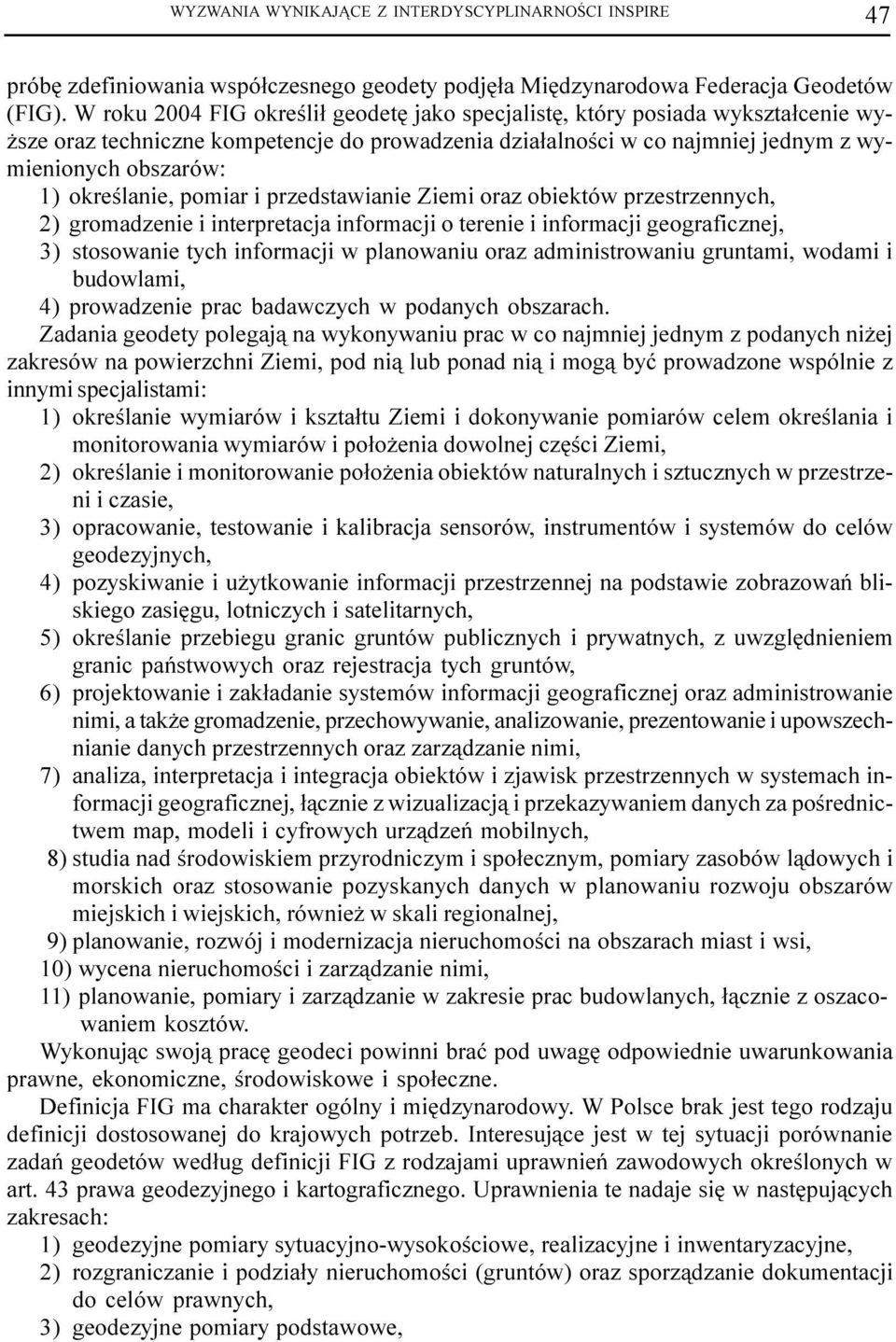 poiar i przedstawianie Ziei oraz obiektów przestrzennych, 2) groadzenie i interpretacja inforacji o terenie i inforacji geograficznej, 3) stosowanie tych inforacji w planowaniu oraz adinistrowaniu