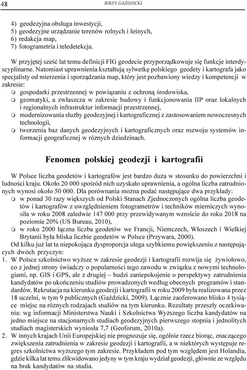 Natoiast uprawnienia kszta³tuj¹ sylwetkê polskiego geodety i kartografa jako specjalisty od ierzenia i sporz¹dzania ap, który jest pozbawiony wiedzy i kopetencji w zakresie: gospodarki przestrzennej