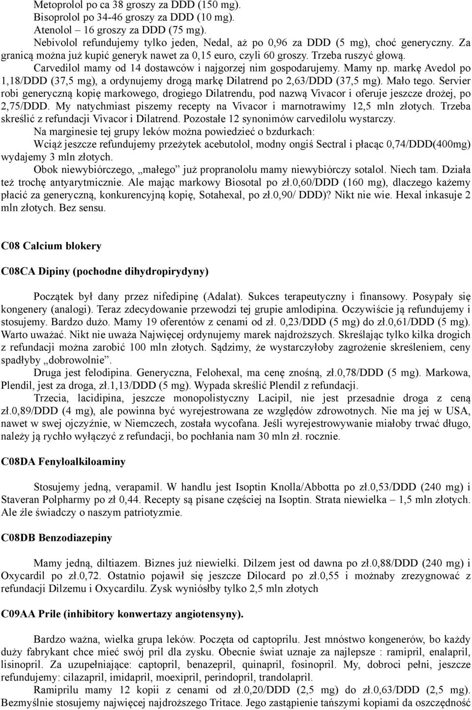 Carvedilol mamy od 14 dostawców i najgorzej nim gospodarujemy. Mamy np. markę Avedol po 1,18/DDD (37,5 mg), a ordynujemy drogą markę Dilatrend po 2,63/DDD (37,5 mg). Mało tego.