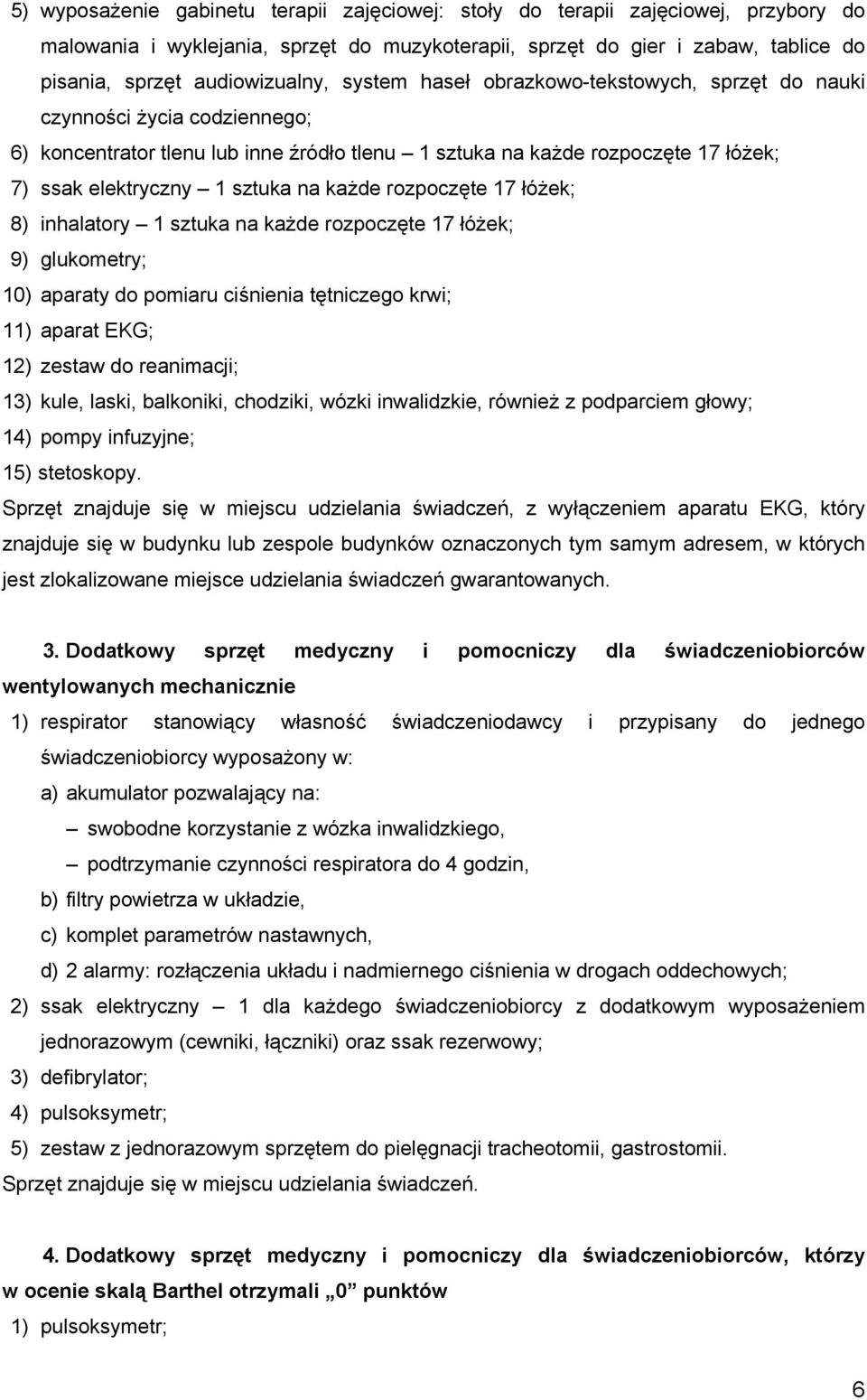 każde rozpoczęte 17 łóżek; 8) inhalatory 1 sztuka na każde rozpoczęte 17 łóżek; 9) glukometry; 10) aparaty do pomiaru ciśnienia tętniczego krwi; 11) aparat EKG; 12) zestaw do reanimacji; 13) kule,