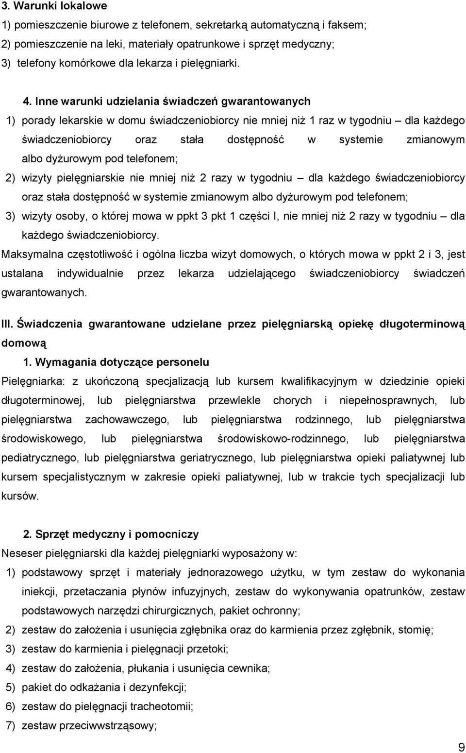 Inne warunki udzielania świadczeń gwarantowanych 1) porady lekarskie w domu świadczeniobiorcy nie mniej niż 1 raz w tygodniu dla każdego świadczeniobiorcy oraz stała dostępność w systemie zmianowym