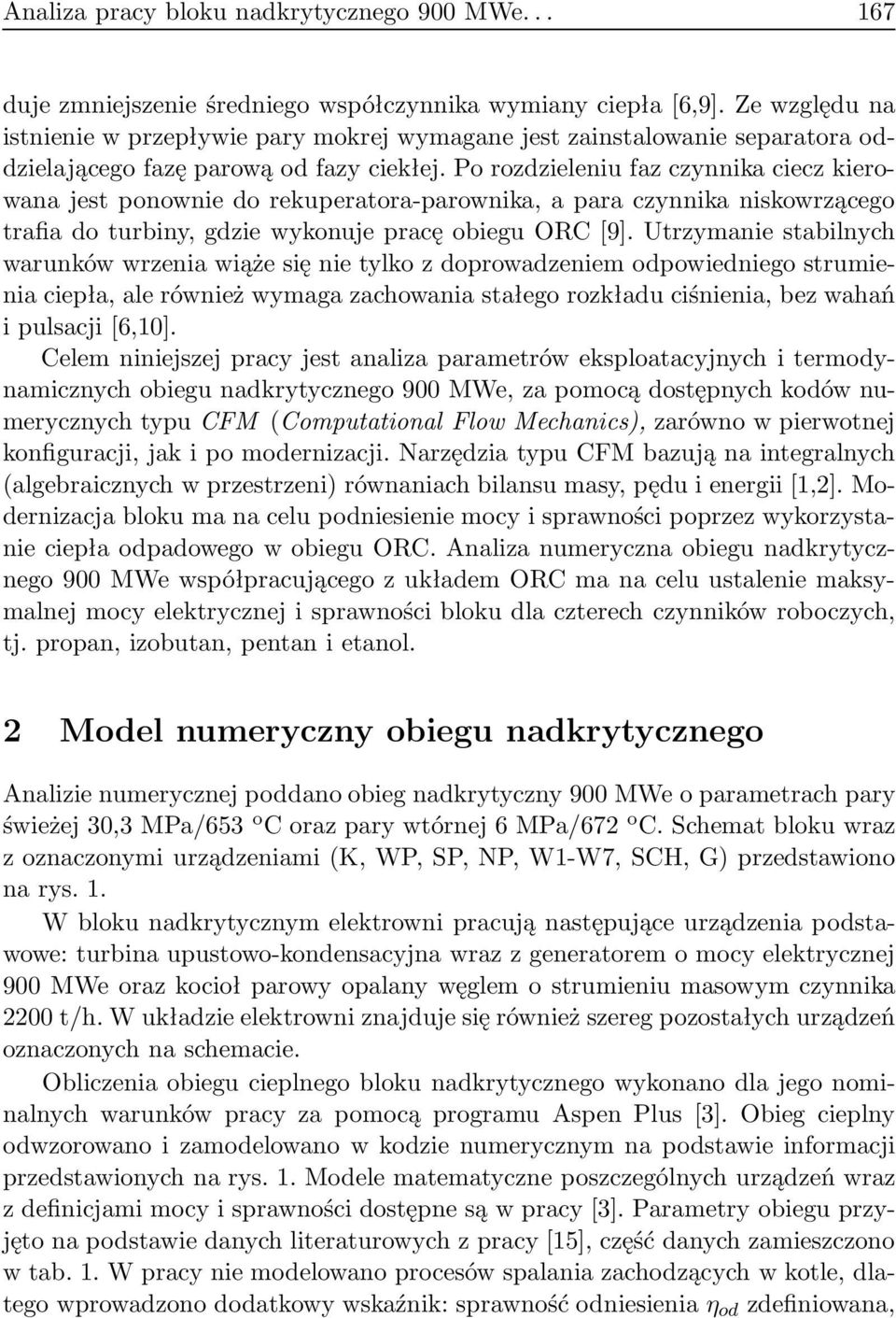 Po rozdzieleniu faz czynnika ciecz kierowana jest ponownie do rekuperatora-parownika, a para czynnika niskowrzącego trafia do turbiny, gdzie wykonuje pracę obiegu ORC[9].