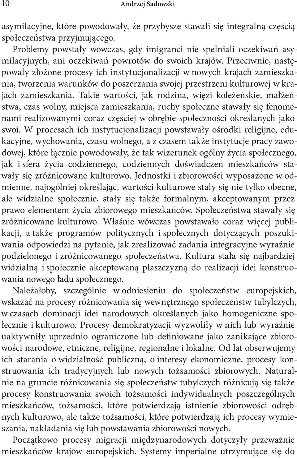 Przeciwnie, następowały złożone procesy ich instytucjonalizacji w nowych krajach zamieszkania, tworzenia warunków do poszerzania swojej przestrzeni kulturowej w krajach zamieszkania.
