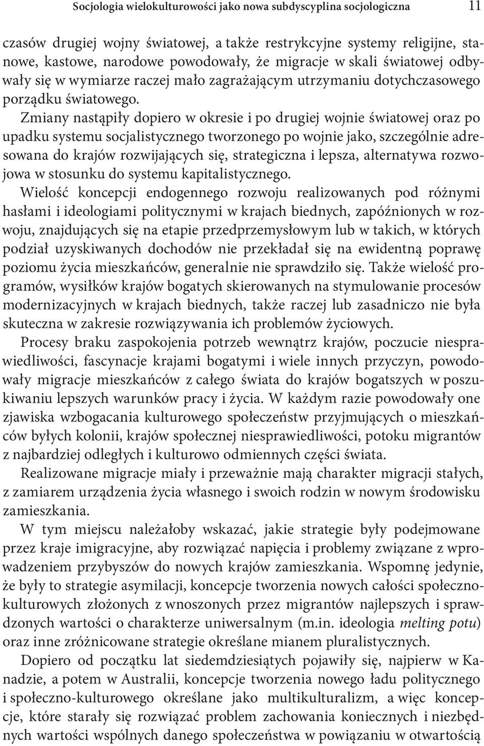 Zmiany nastąpiły dopiero w okresie i po drugiej wojnie światowej oraz po upadku systemu socjalistycznego tworzonego po wojnie jako, szczególnie adresowana do krajów rozwijających się, strategiczna i