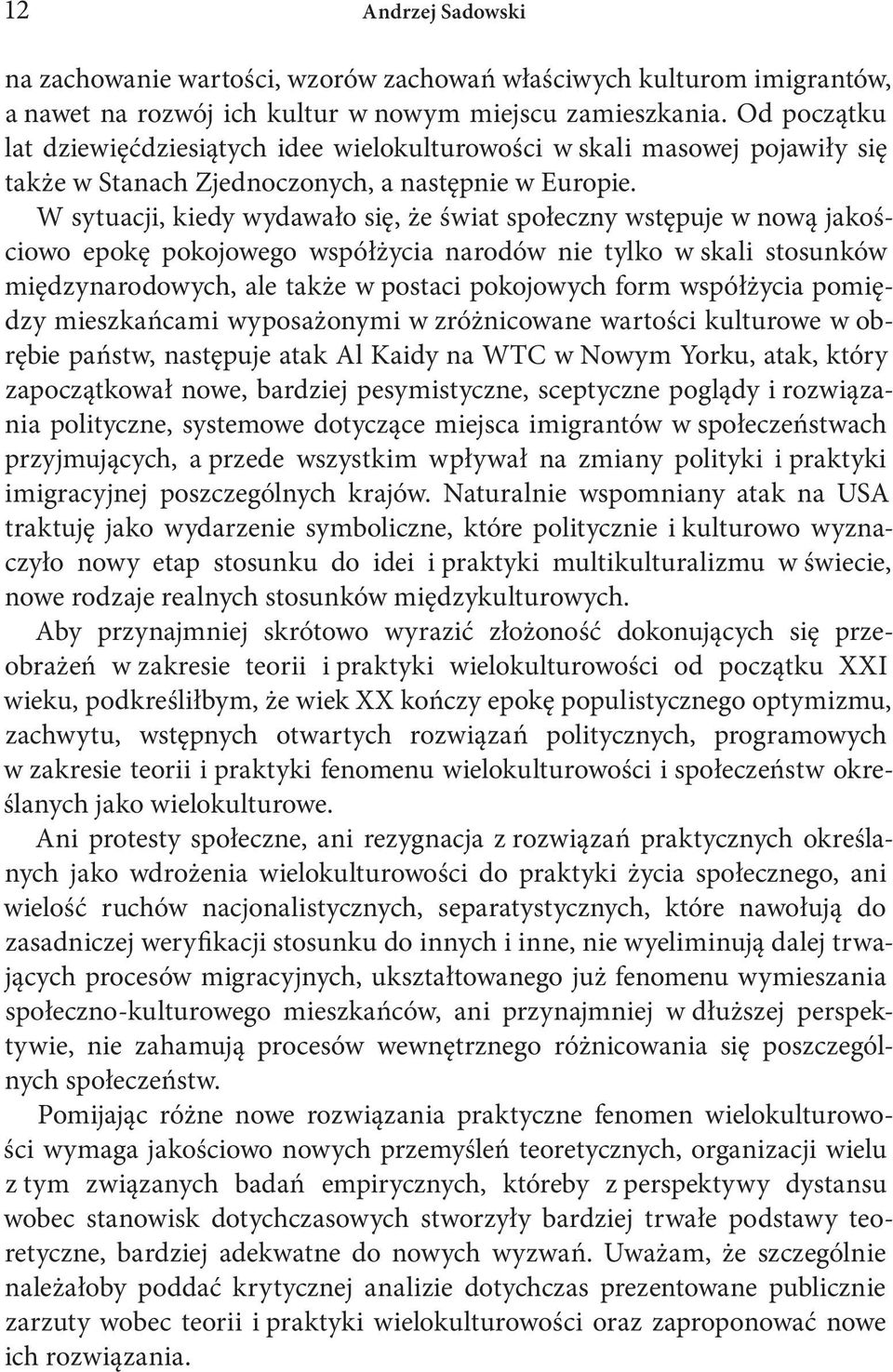 W sytuacji, kiedy wydawało się, że świat społeczny wstępuje w nową jakościowo epokę pokojowego współżycia narodów nie tylko w skali stosunków międzynarodowych, ale także w postaci pokojowych form