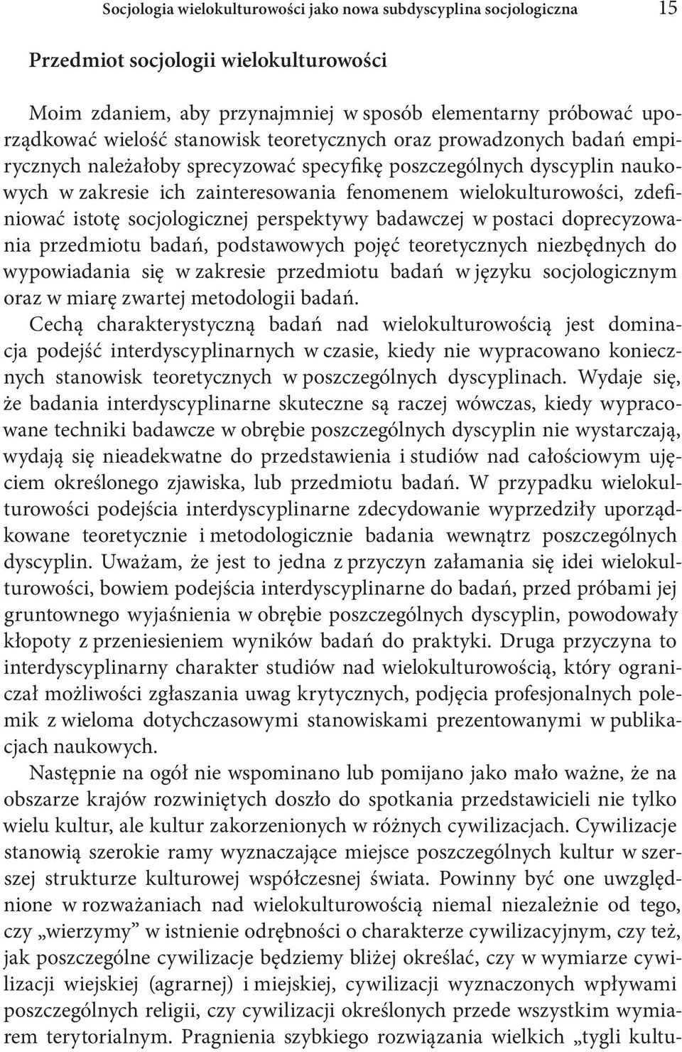 zdefiniować istotę socjologicznej perspektywy badawczej w postaci doprecyzowania przedmiotu badań, podstawowych pojęć teoretycznych niezbędnych do wypowiadania się w zakresie przedmiotu badań w