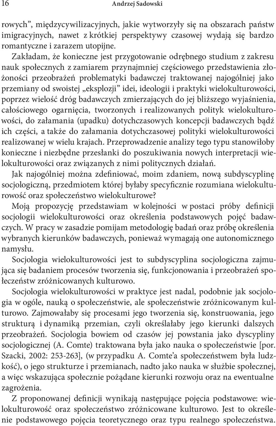 najogólniej jako przemiany od swoistej eksplozji idei, ideologii i praktyki wielokulturowości, poprzez wielość dróg badawczych zmierzających do jej bliższego wyjaśnienia, całościowego ogarnięcia,