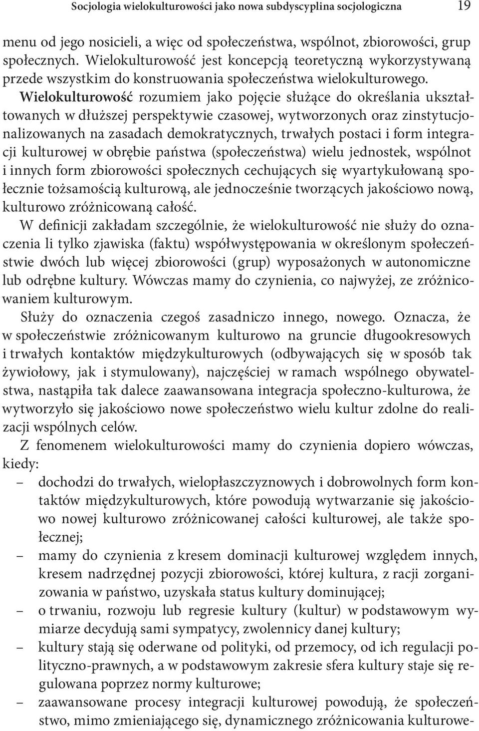 Wielokulturowość rozumiem jako pojęcie służące do określania ukształtowanych w dłuższej perspektywie czasowej, wytworzonych oraz zinstytucjonalizowanych na zasadach demokratycznych, trwałych postaci