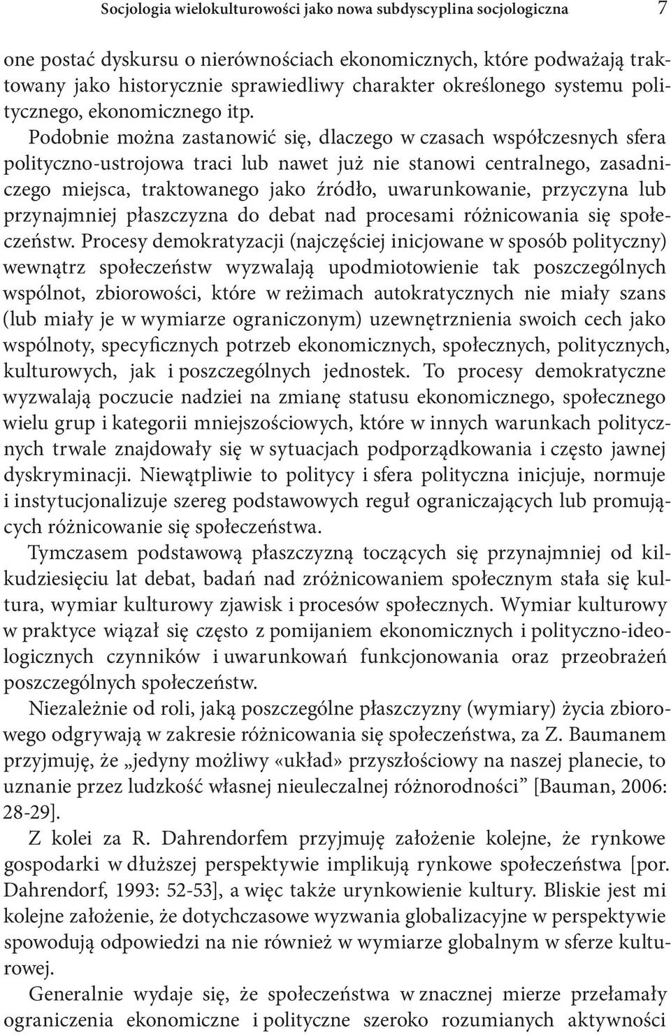 Podobnie można zastanowić się, dlaczego w czasach współczesnych sfera polityczno-ustrojowa traci lub nawet już nie stanowi centralnego, zasadniczego miejsca, traktowanego jako źródło, uwarunkowanie,