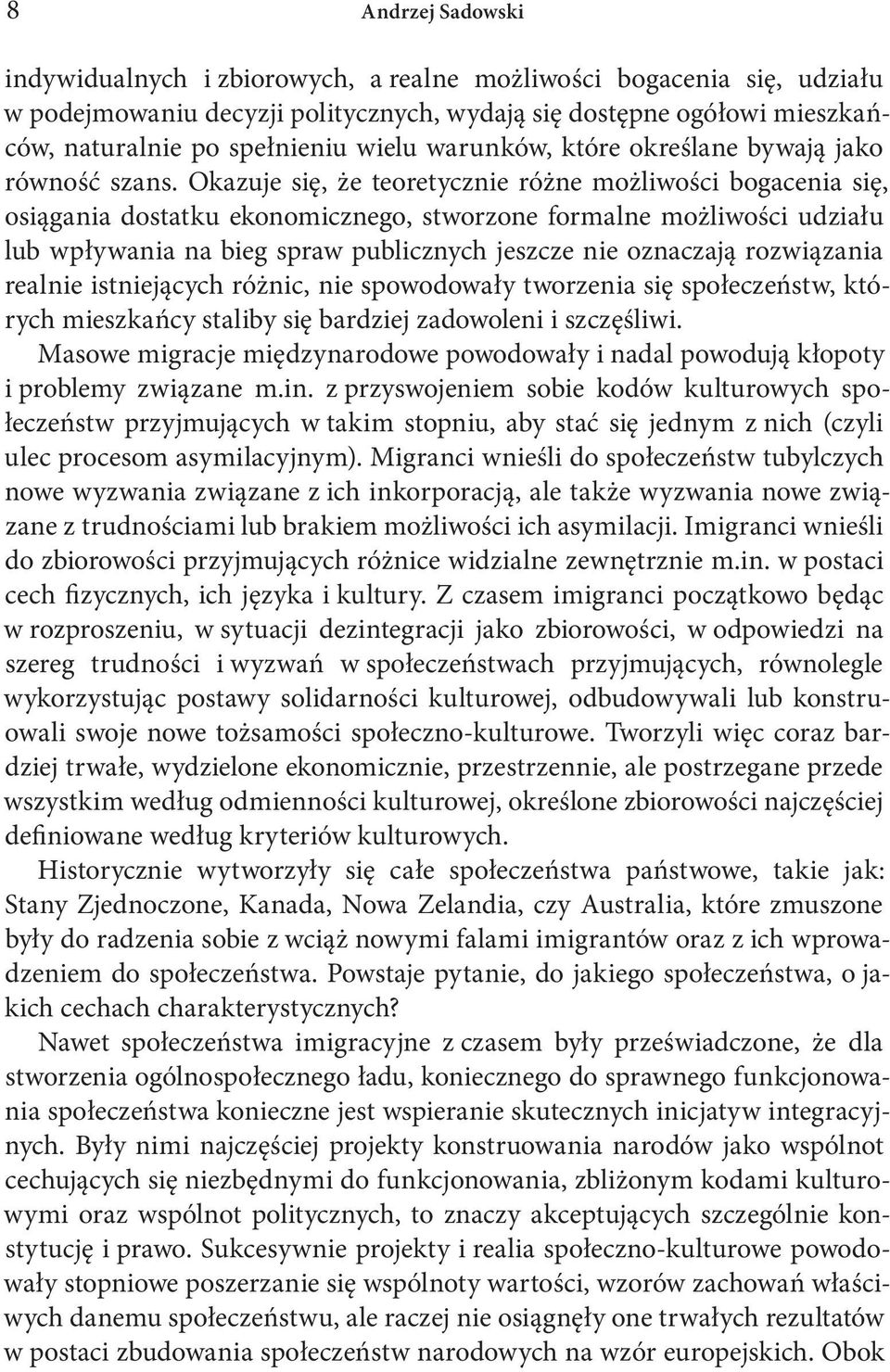 Okazuje się, że teoretycznie różne możliwości bogacenia się, osiągania dostatku ekonomicznego, stworzone formalne możliwości udziału lub wpływania na bieg spraw publicznych jeszcze nie oznaczają