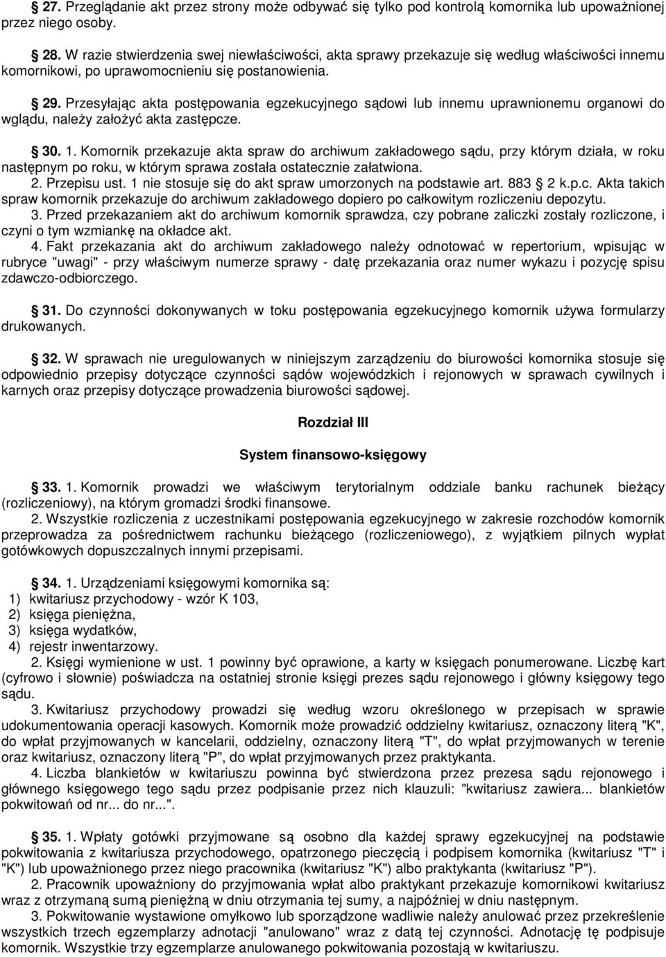 Przesyłając akta postępowania egzekucyjnego sądowi lub innemu uprawnionemu organowi do wglądu, naleŝy załoŝyć akta zastępcze. 30. 1.