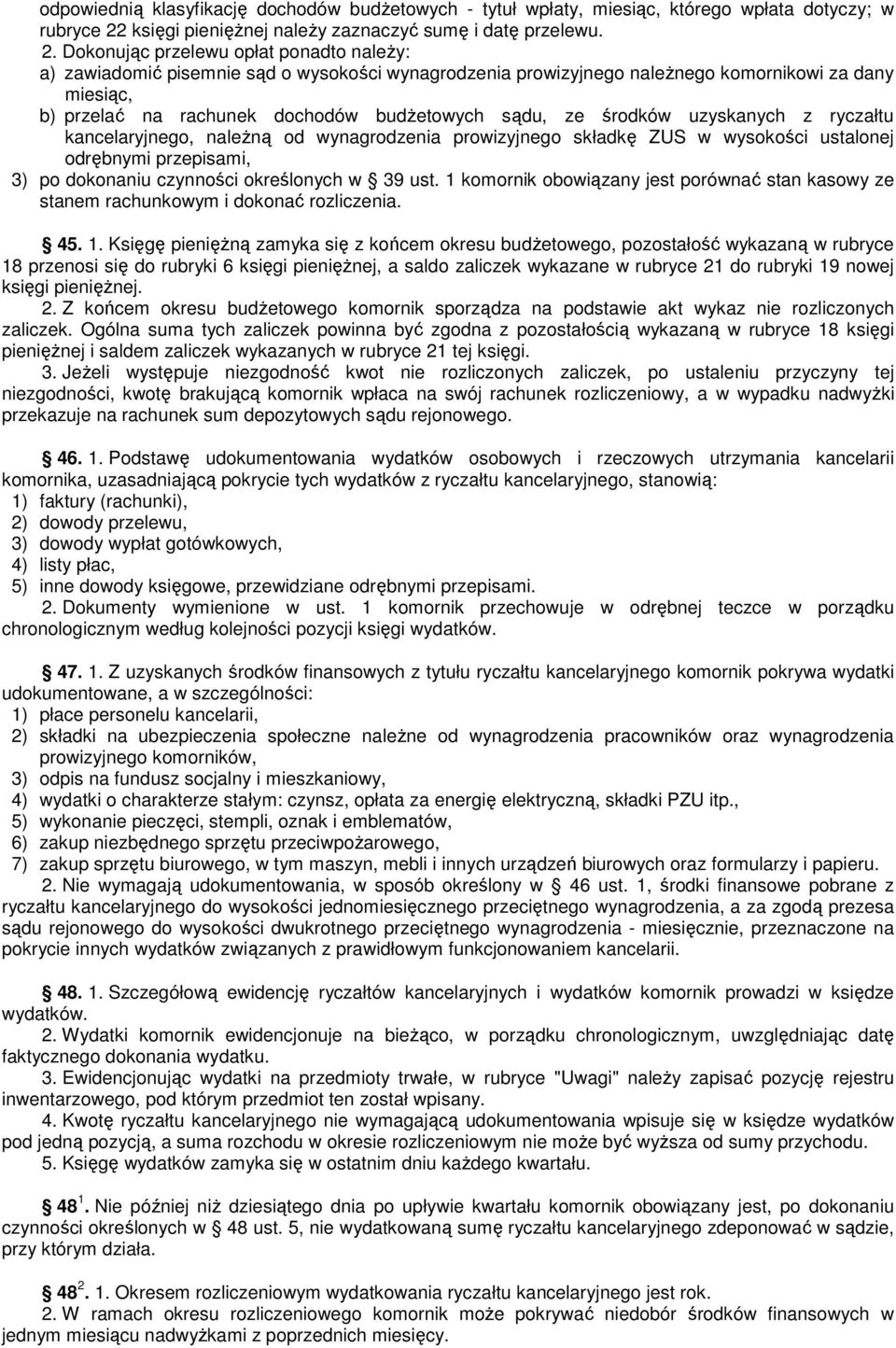 Dokonując przelewu opłat ponadto naleŝy: a) zawiadomić pisemnie sąd o wysokości wynagrodzenia prowizyjnego naleŝnego komornikowi za dany miesiąc, b) przelać na rachunek dochodów budŝetowych sądu, ze