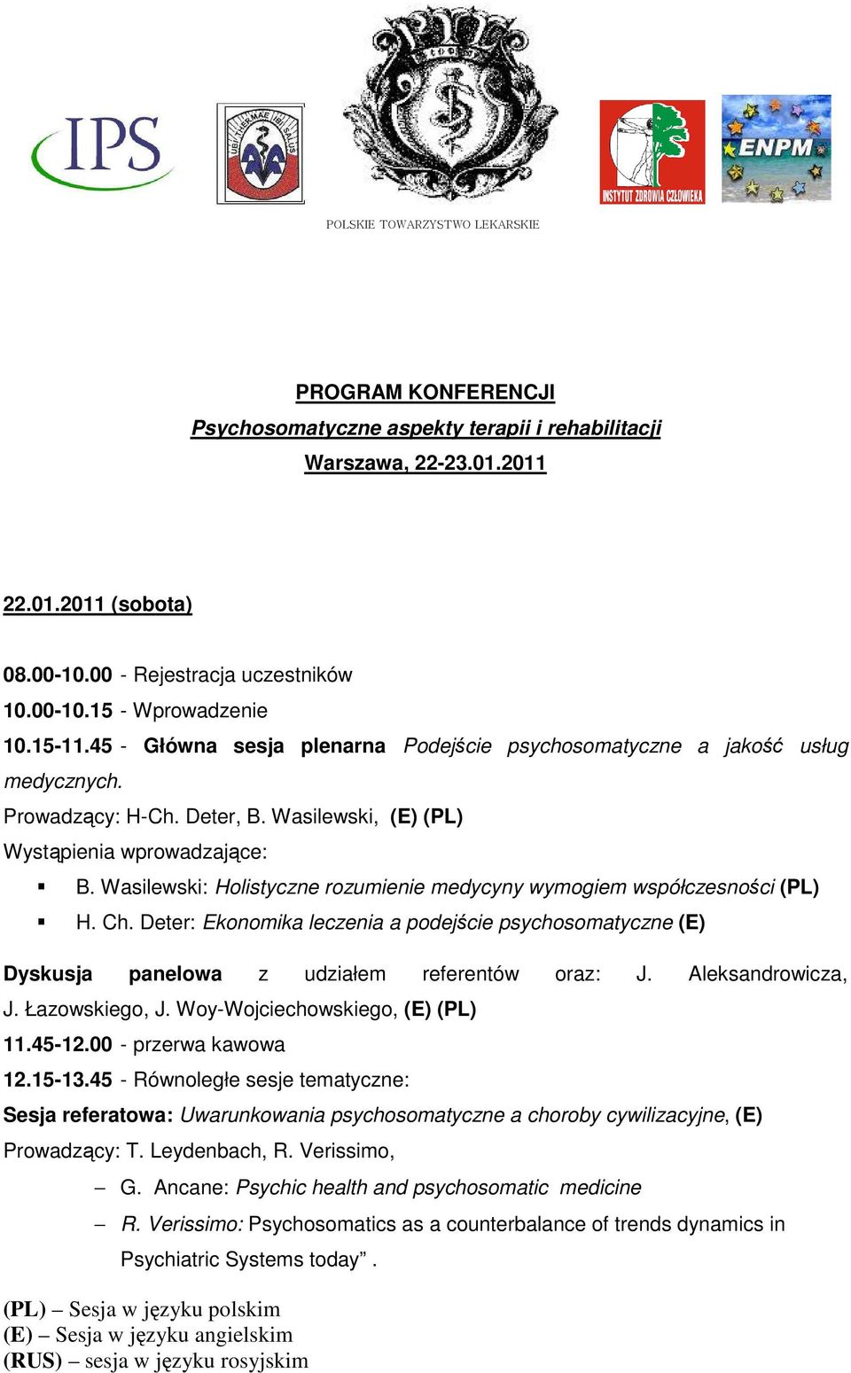 Wasilewski: Holistyczne rozumienie medycyny wymogiem współczesności (PL) H. Ch. Deter: Ekonomika leczenia a podejście psychosomatyczne (E) Dyskusja panelowa z udziałem referentów oraz: J.