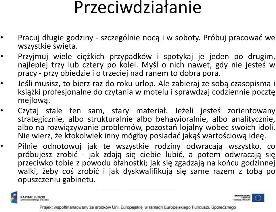 Ale zabieraj ze sobą czasopisma i książki profesjonalne do czytania w motelu i sprawdzaj codziennie pocztę mejlową. Czytaj stale ten sam, stary materiał.