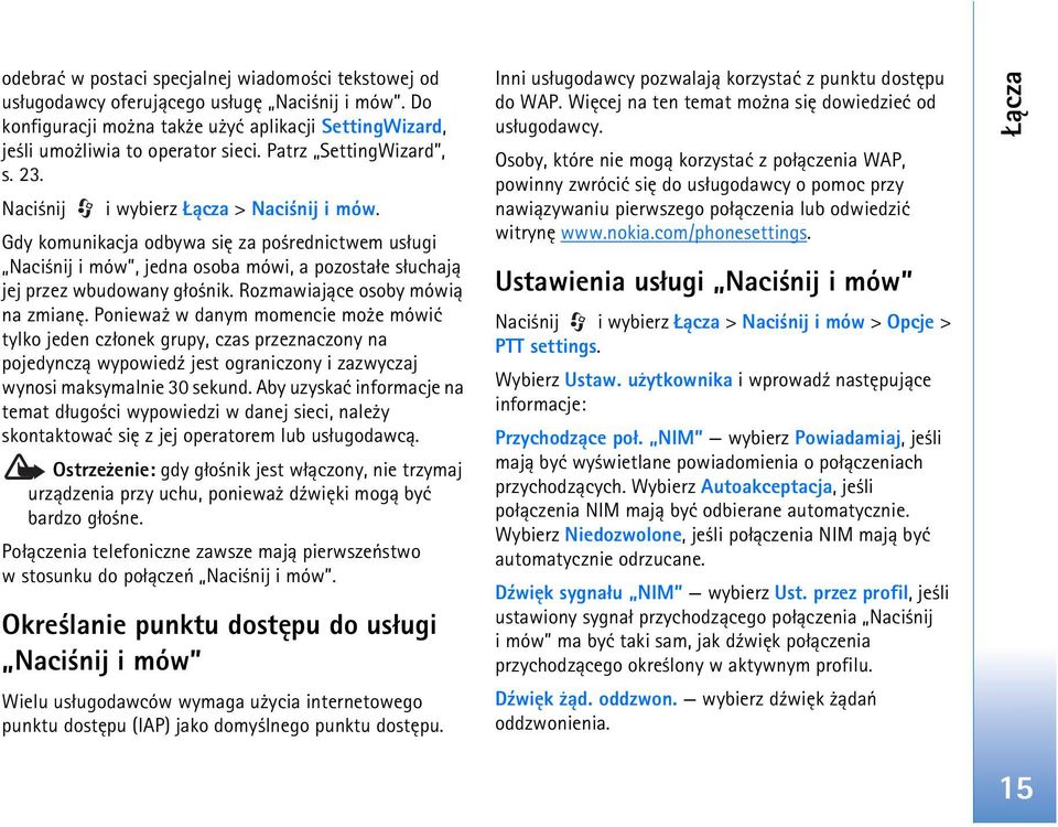 Gdy komunikacja odbywa siê za po rednictwem us³ugi Naci nij i mów, jedna osoba mówi, a pozosta³e s³uchaj± jej przez wbudowany g³o nik. Rozmawiaj±ce osoby mówi± na zmianê.