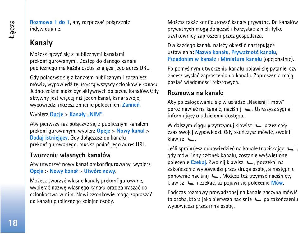 Jednocze nie mo e byæ aktywnych do piêciu kana³ów. Gdy aktywny jest wiêcej ni jeden kana³, kana³ swojej wypowiedzi mo esz zmieniæ poleceniem Zamieñ. Wybierz Opcje > Kana³y NIM.