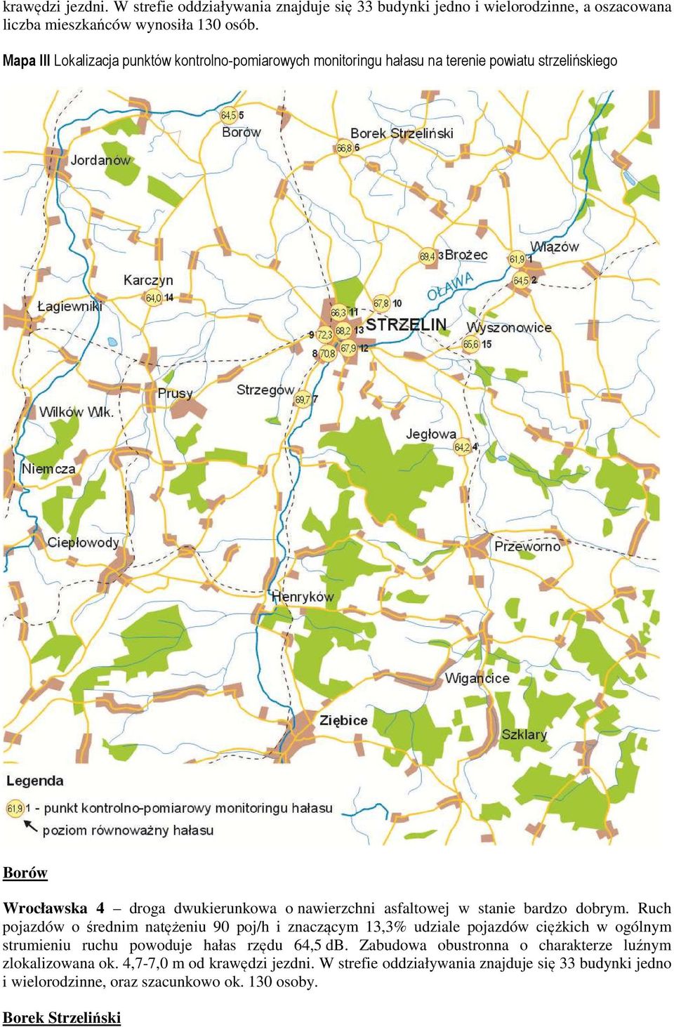 stanie bardzo dobrym. Ruch pojazdów o średnim natężeniu 90 poj/h i znaczącym 13,3% udziale pojazdów ciężkich w ogólnym strumieniu ruchu powoduje hałas rzędu 64,5 db.