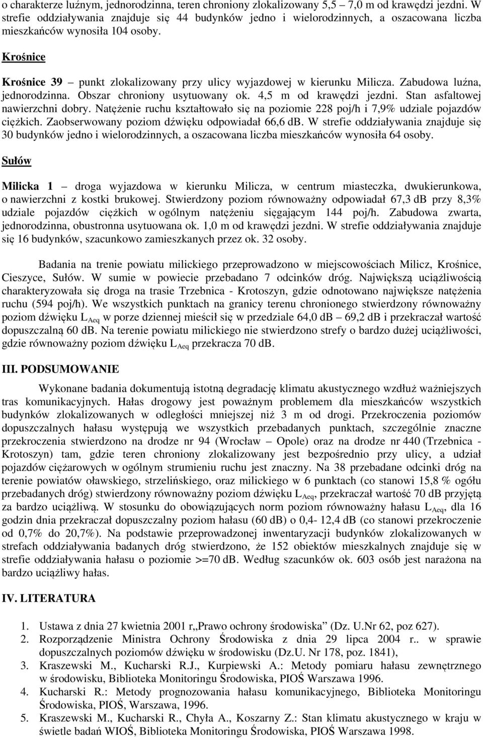 Krośnice Krośnice 39 punkt zlokalizowany przy ulicy wyjazdowej w kierunku Milicza. Zabudowa luźna, jednorodzinna. Obszar chroniony usytuowany ok. 4,5 m od krawędzi jezdni.