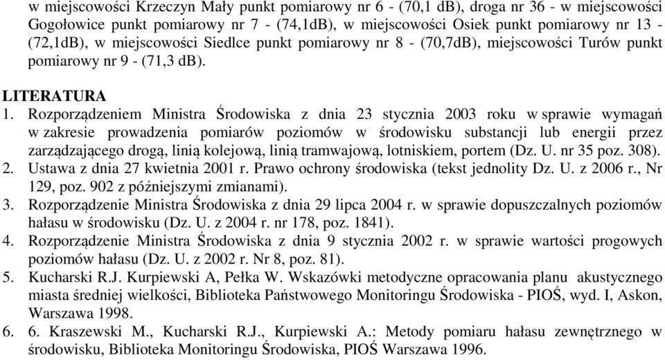 Rozporządzeniem Ministra Środowiska z dnia 23 stycznia 2003 roku w sprawie wymagań w zakresie prowadzenia pomiarów poziomów w środowisku substancji lub energii przez zarządzającego drogą, linią