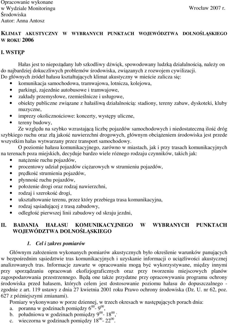 Do głównych źródeł hałasu kształtujących klimat akustyczny w mieście zalicza się: komunikacja samochodowa, tramwajowa, lotnicza, kolejowa, parkingi, zajezdnie autobusowe i tramwajowe, zakłady