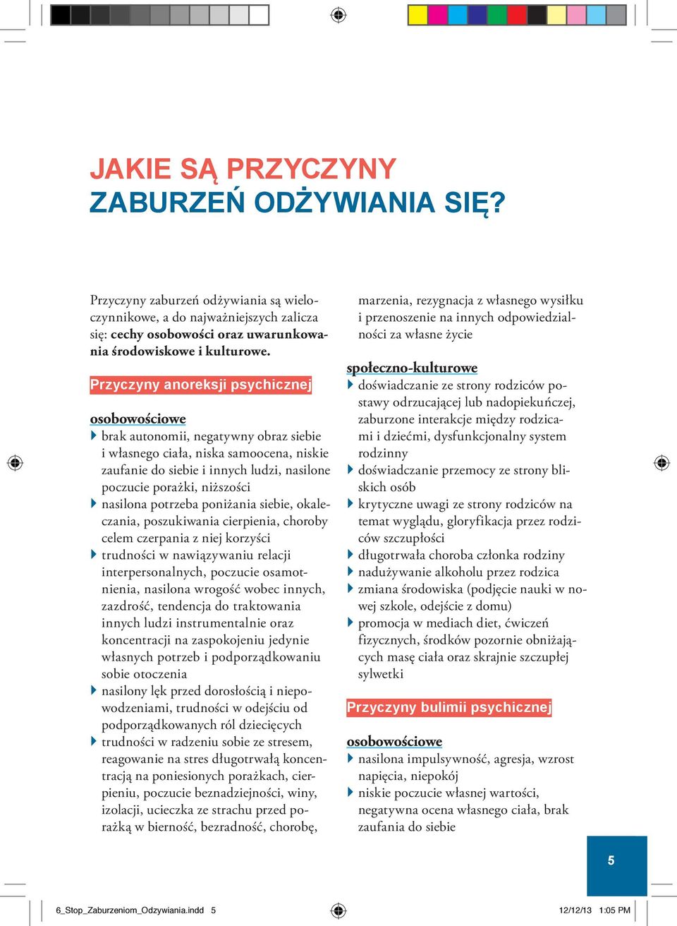 nasilona potrzeba poniżania siebie, okaleczania, poszukiwania cierpienia, choroby celem czerpania z niej korzyści trudności w nawiązywaniu relacji interpersonalnych, poczucie osamotnienia, nasilona