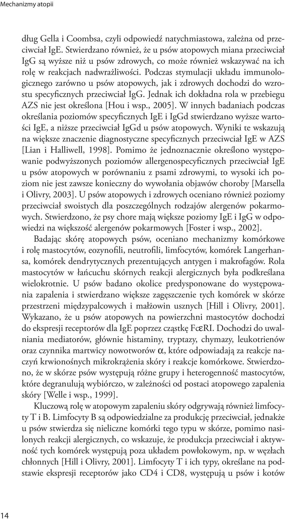 Podczas stymulacji układu immunologicznego zarówno u psów atopowych, jak i zdrowych dochodzi do wzrostu specyficznych przeciwciał IgG.