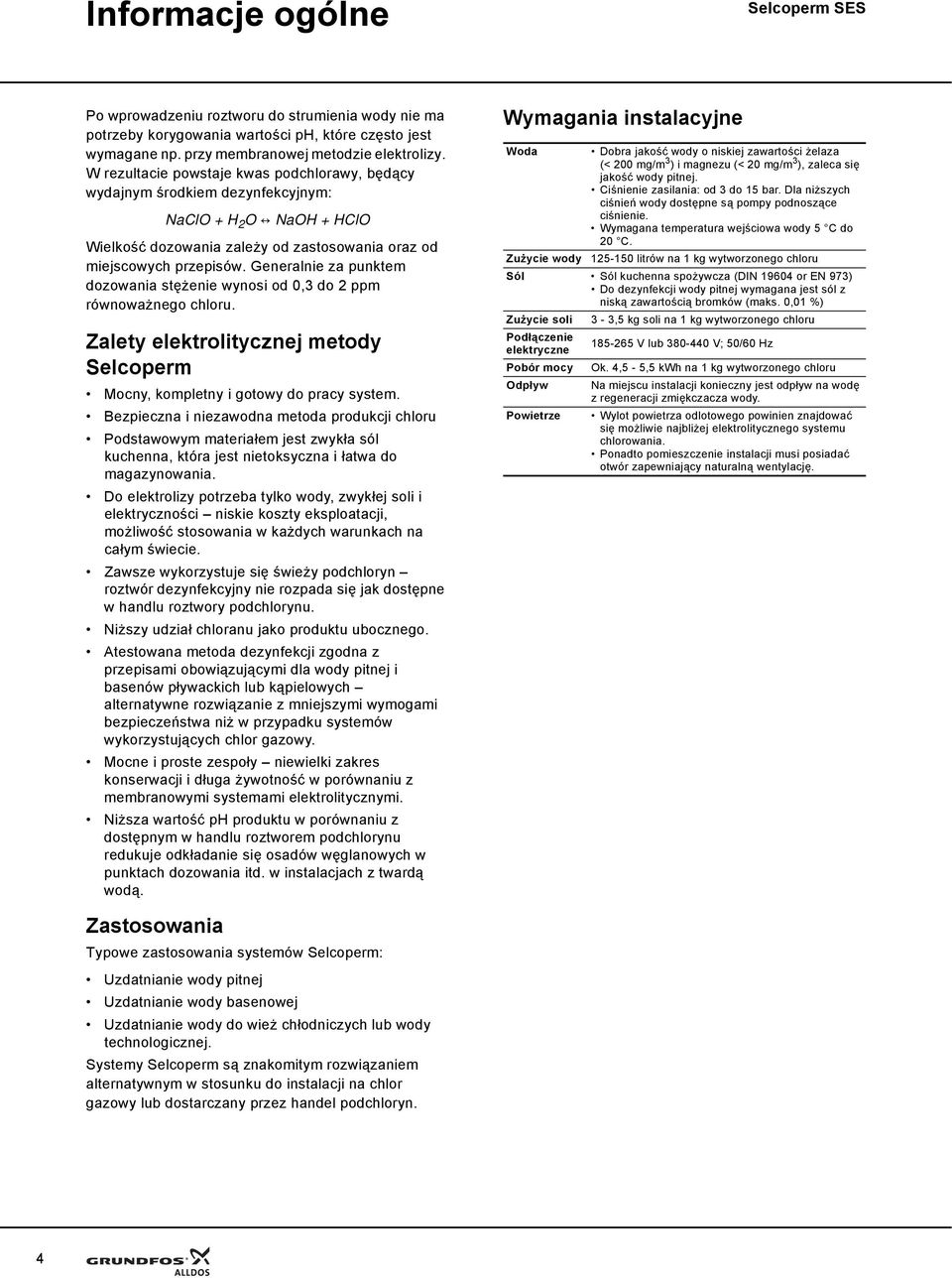 Generalnie za punktem dozowania stężenie wynosi od 0,3 do 2 ppm równoważnego chloru. Zalety elektrolitycznej metody Selcoperm Mocny, kompletny i gotowy do pracy system.