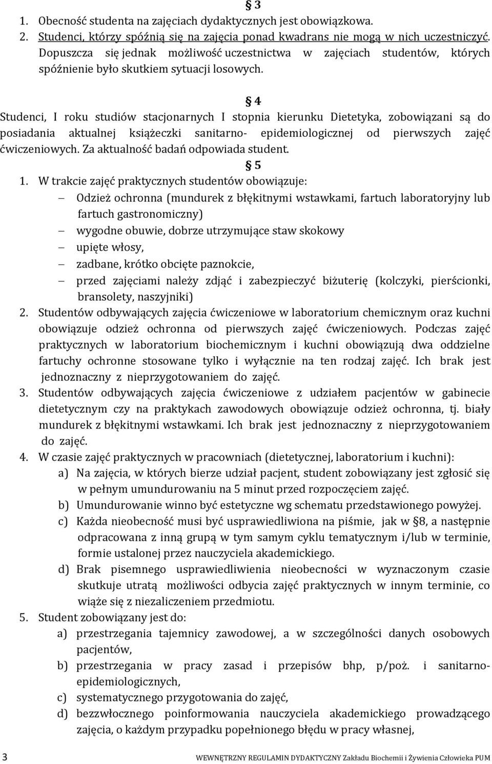 4 Studenci, I roku studiów stacjonarnych I kierunku Dietetyka, zobowiązani są do posiadania aktualnej książeczki sanitarno- epidemiologicznej od pierwszych zajęć ćwiczeniowych.