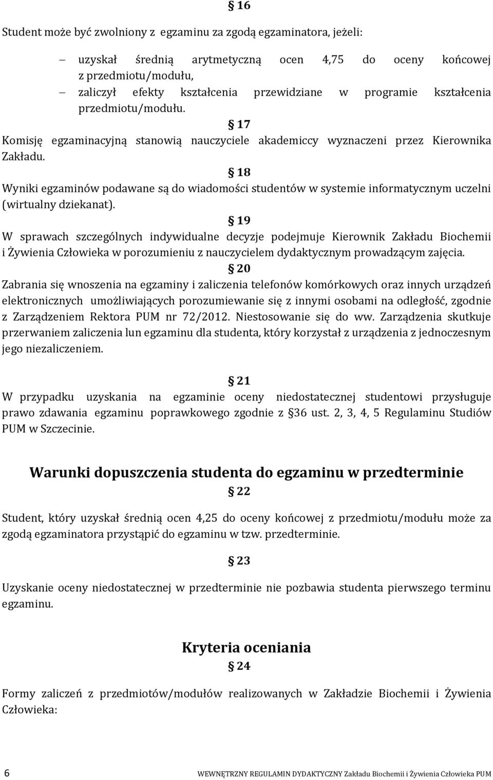 18 Wyniki egzaminów podawane są do wiadomości studentów w systemie informatycznym uczelni (wirtualny dziekanat).