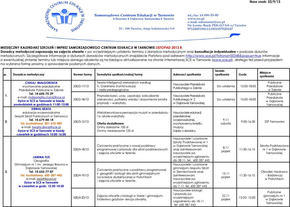 Szczegółowe informacje o dyżurach doradców metodycznych znajdziecie Państwo pod adresem http://www.sce.pl/?