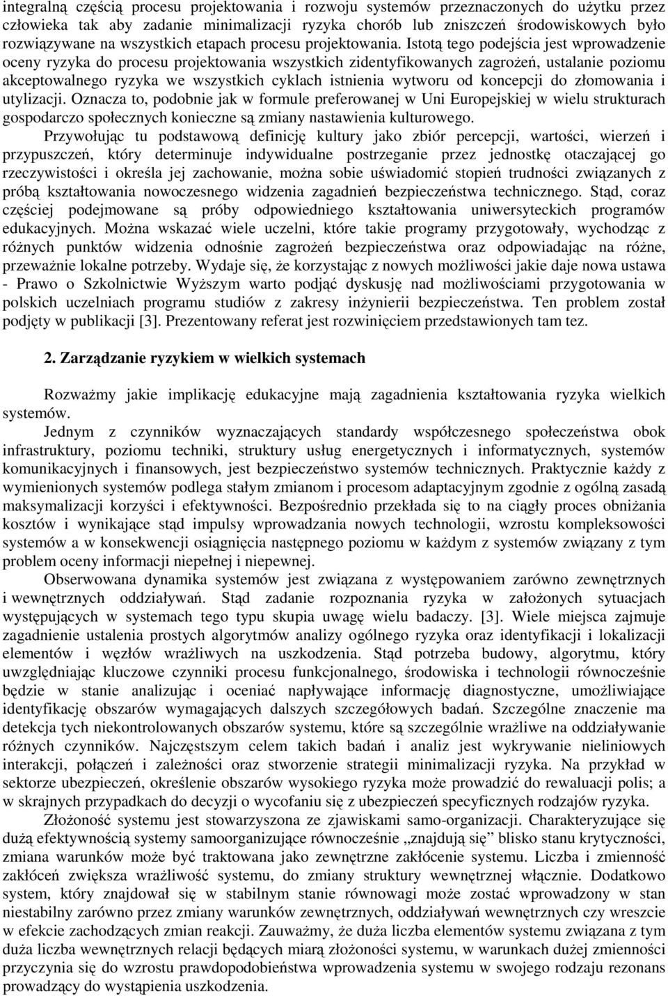 Istotą tego podejścia jest wprowadzenie oceny ryzyka do procesu projektowania wszystkich zidentyfikowanych zagrożeń, ustalanie poziomu akceptowalnego ryzyka we wszystkich cyklach istnienia wytworu od