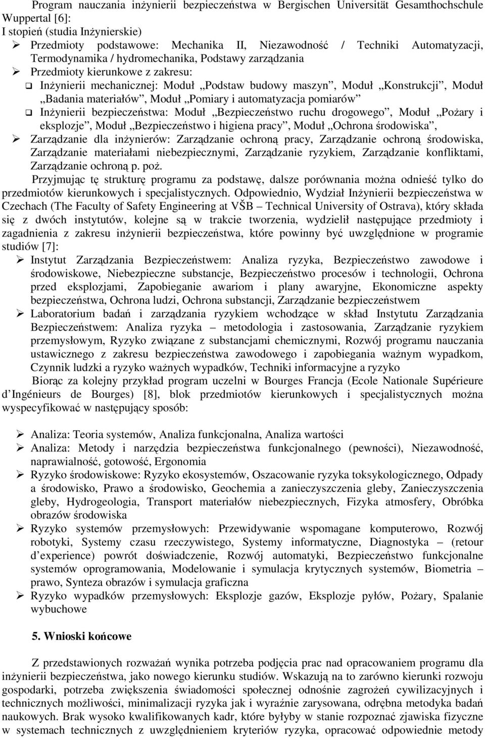 Moduł Pomiary i automatyzacja pomiarów Inżynierii bezpieczeństwa: Moduł Bezpieczeństwo ruchu drogowego, Moduł Pożary i eksplozje, Moduł Bezpieczeństwo i higiena pracy, Moduł Ochrona środowiska,