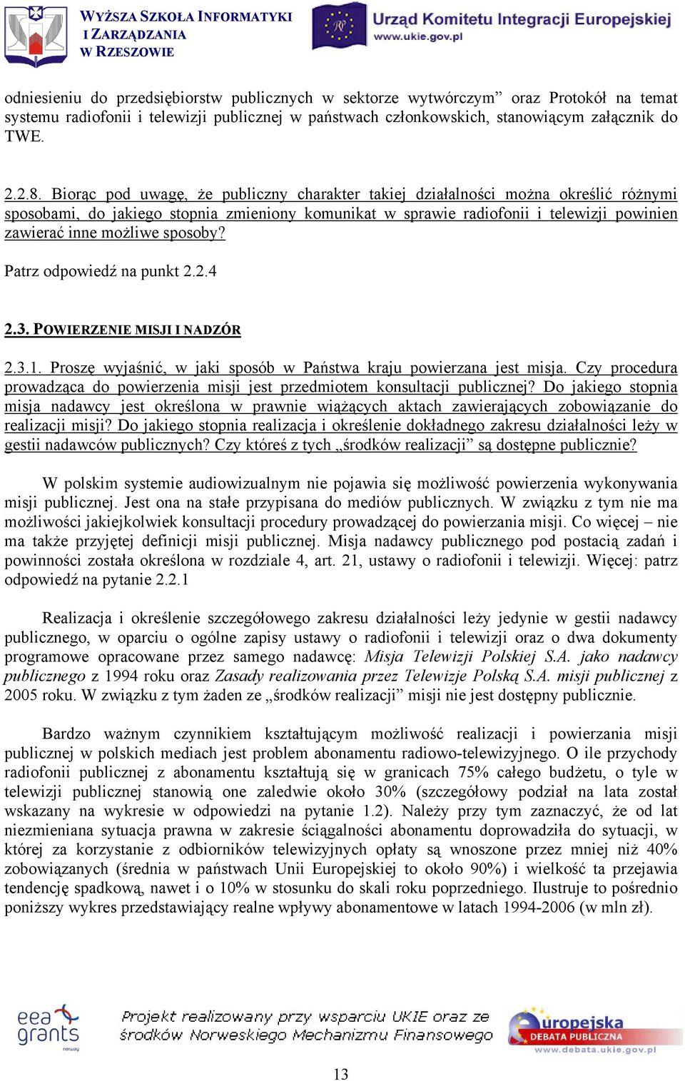 sposoby? Patrz odpowiedź na punkt 2.2.4 2.3. POWIERZENIE MISJI I NADZÓR 2.3.1. Proszę wyjaśnić, w jaki sposób w Państwa kraju powierzana jest misja.