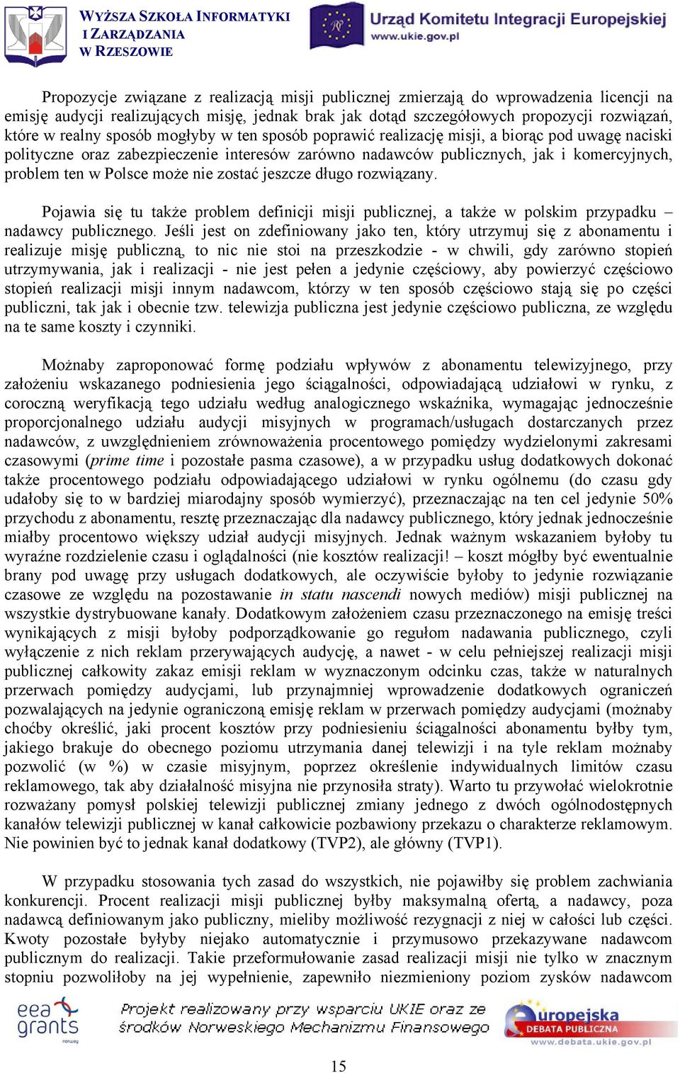 nie zostać jeszcze długo rozwiązany. Pojawia się tu także problem definicji misji publicznej, a także w polskim przypadku nadawcy publicznego.