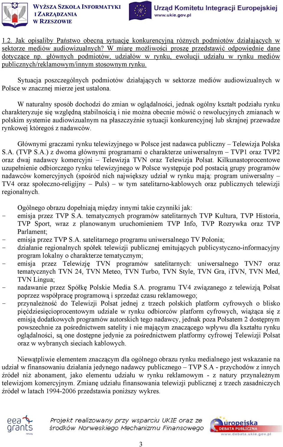 Sytuacja poszczególnych podmiotów działających w sektorze mediów audiowizualnych w Polsce w znacznej mierze jest ustalona.