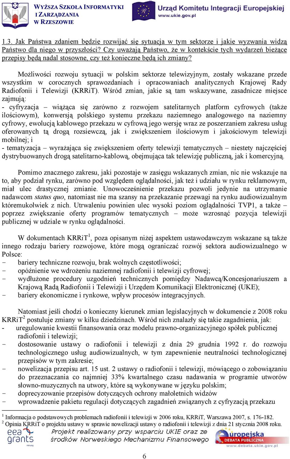 Możliwości rozwoju sytuacji w polskim sektorze telewizyjnym, zostały wskazane przede wszystkim w corocznych sprawozdaniach i opracowaniach analitycznych Krajowej Rady Radiofonii i Telewizji (KRRiT).