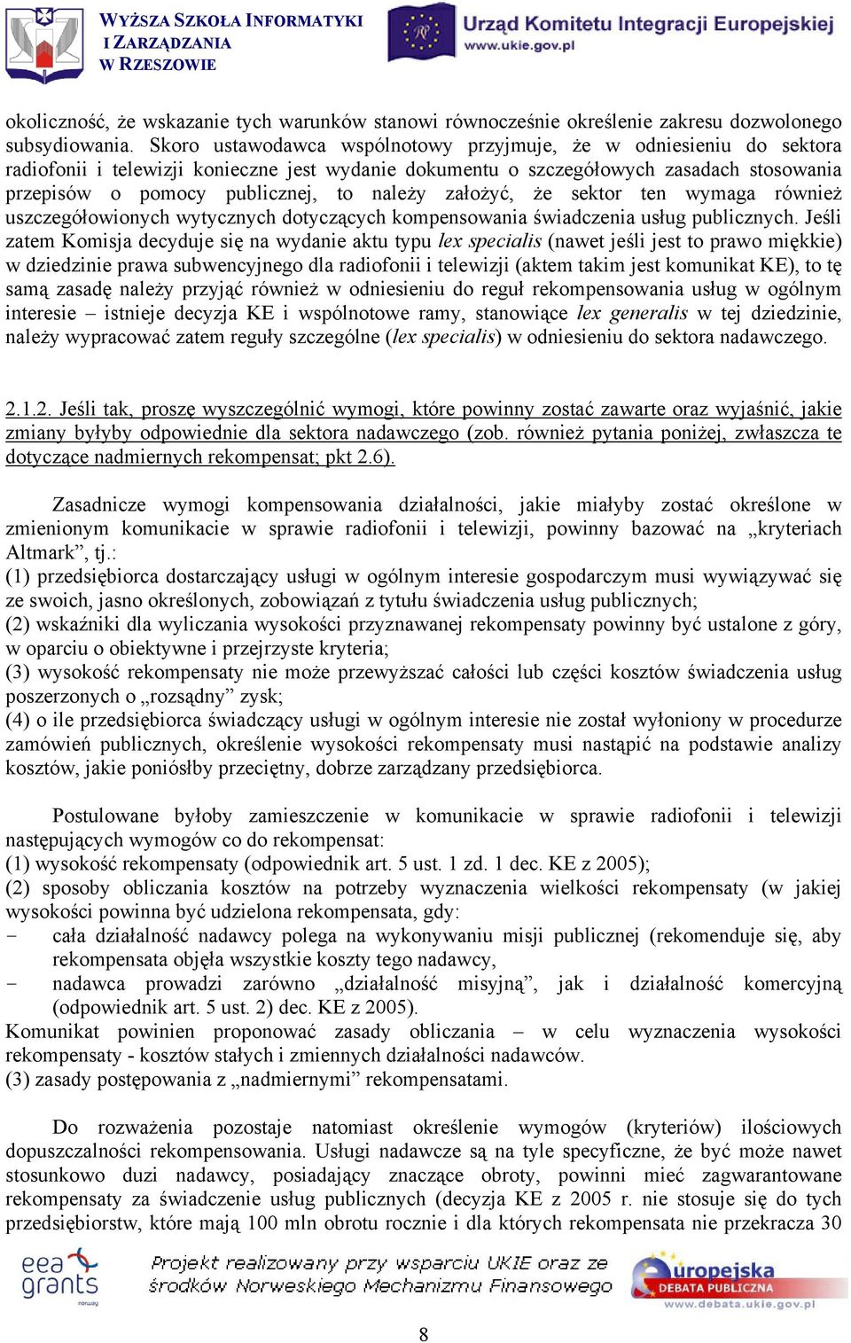 należy założyć, że sektor ten wymaga również uszczegółowionych wytycznych dotyczących kompensowania świadczenia usług publicznych.