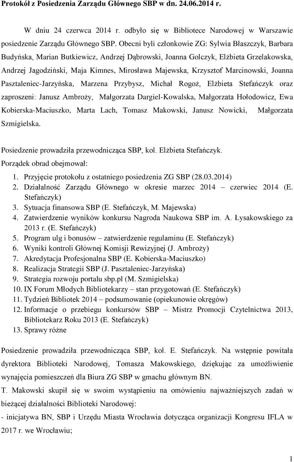 Krzysztof Marcinowski, Joanna Pasztaleniec-Jarzyńska, Marzena Przybysz, Michał Rogoż, Elżbieta Stefańczyk oraz zaproszeni: Janusz Ambroży, Małgorzata Dargiel-Kowalska, Małgorzata Hołodowicz, Ewa