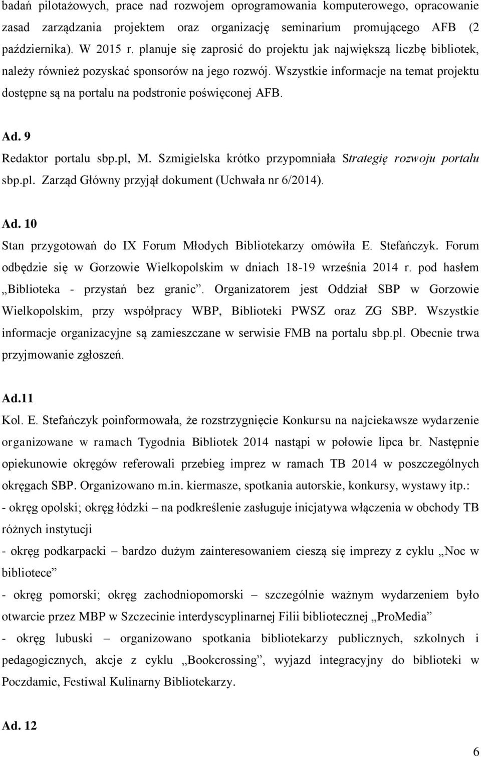 Wszystkie informacje na temat projektu dostępne są na portalu na podstronie poświęconej AFB. Ad. 9 Redaktor portalu sbp.pl, M. Szmigielska krótko przypomniała Strategię rozwoju portalu sbp.pl. Zarząd Główny przyjął dokument (Uchwała nr 6/2014).