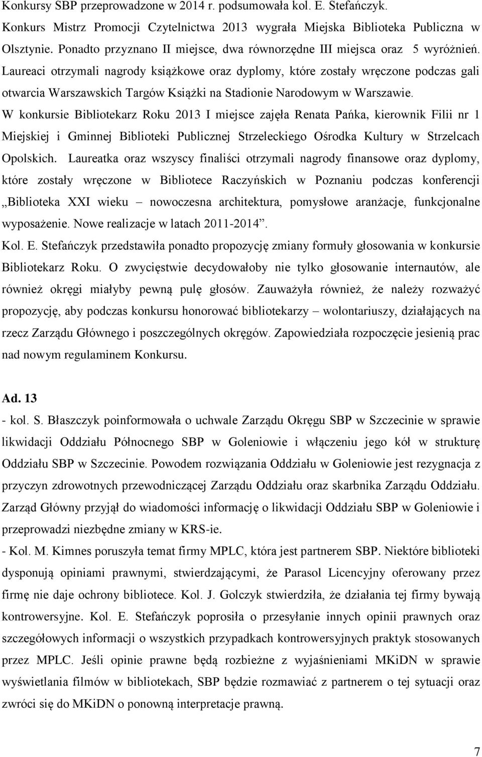 Laureaci otrzymali nagrody książkowe oraz dyplomy, które zostały wręczone podczas gali otwarcia Warszawskich Targów Książki na Stadionie Narodowym w Warszawie.