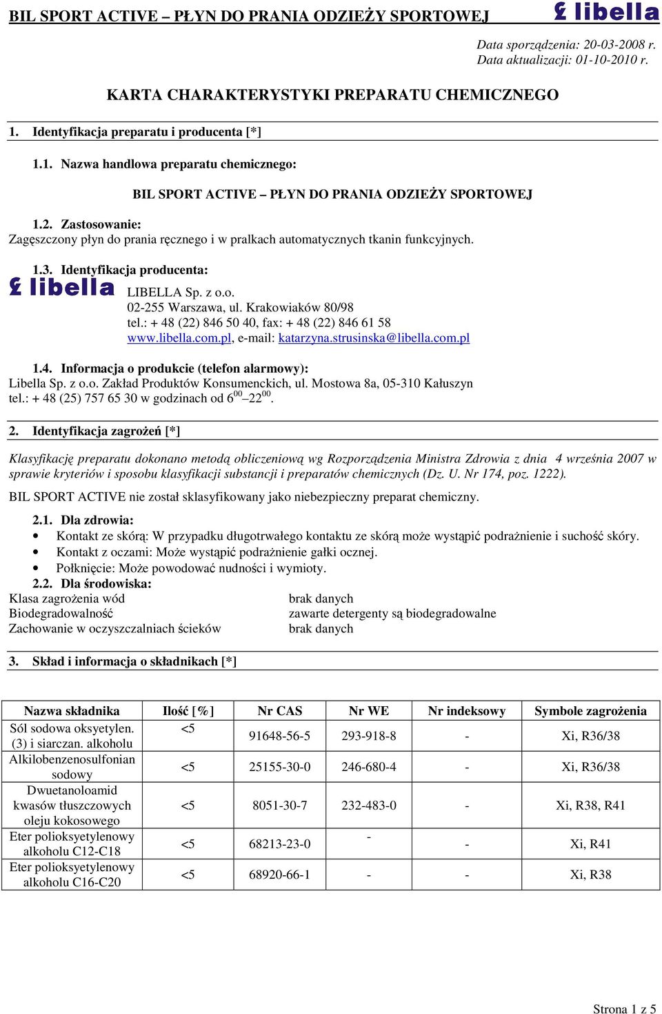 : + 48 (22) 846 50 40, fax: + 48 (22) 846 61 58 www.libella.com.pl, e-mail: katarzyna.strusinska@libella.com.pl 1.4. Informacja o produkcie (telefon alarmowy): Libella Sp. z o.o. Zakład Produktów Konsumenckich, ul.